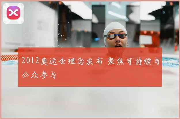 2012奥运会理念发布 聚焦可持续与公众参与