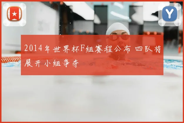 2014年世界杯F组赛程公布 四队将展开小组争夺